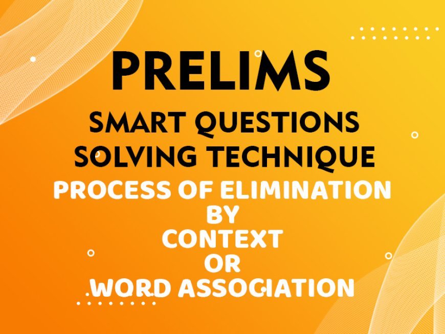Prelims - Smart Questions Solving Technique - PROCESS OF ELIMINATION BY CONTEXT OR WORD ASSOCIATION