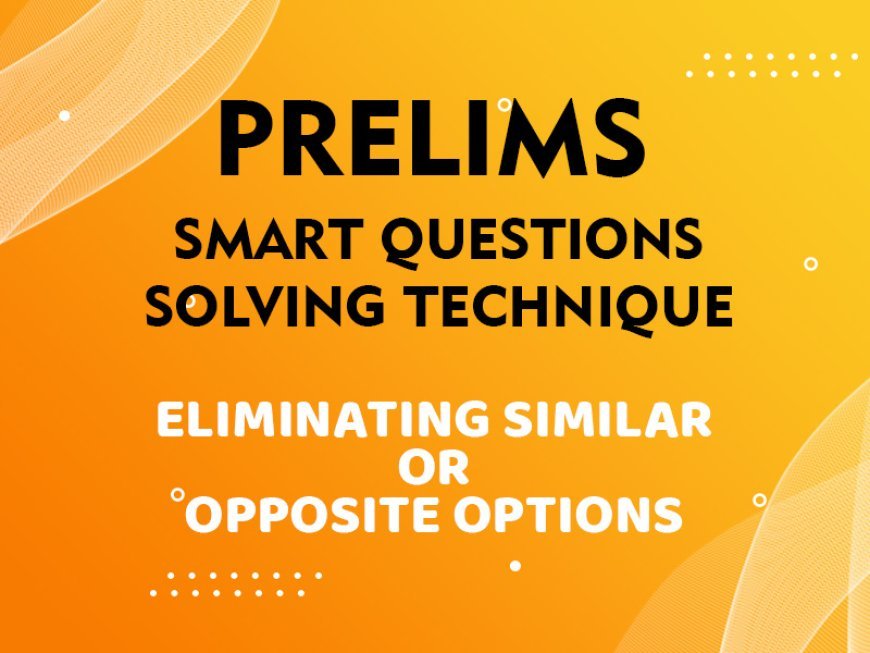 Prelims - Smart Questions Solving Technique - ELIMINATING SIMILAR OR OPPOSITE OPTIONS