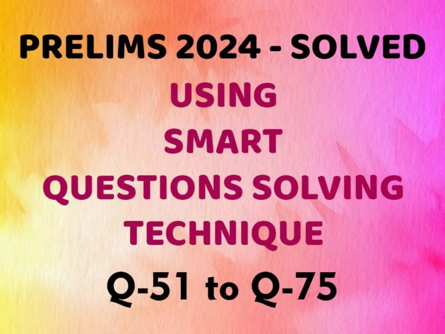 UPSC CSE Prelims 2024  -Solved - Using Smart Technique - Q51 to Q75
