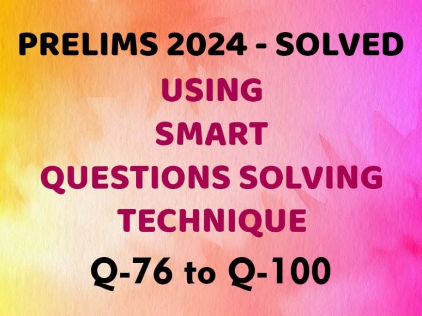 UPSC CSE Prelims 2024  -Solved - Using Smart Technique - Q76 to Q100